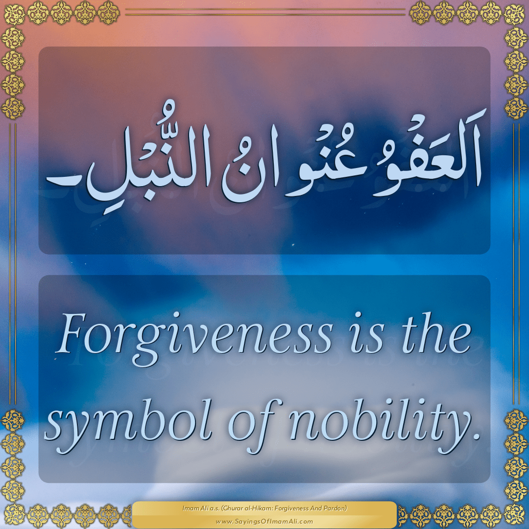 Forgiveness is the symbol of nobility.